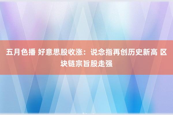 五月色播 好意思股收涨：说念指再创历史新高 区块链宗旨股走强